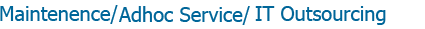 Maintenance/Adhoc/IT Outsourcing